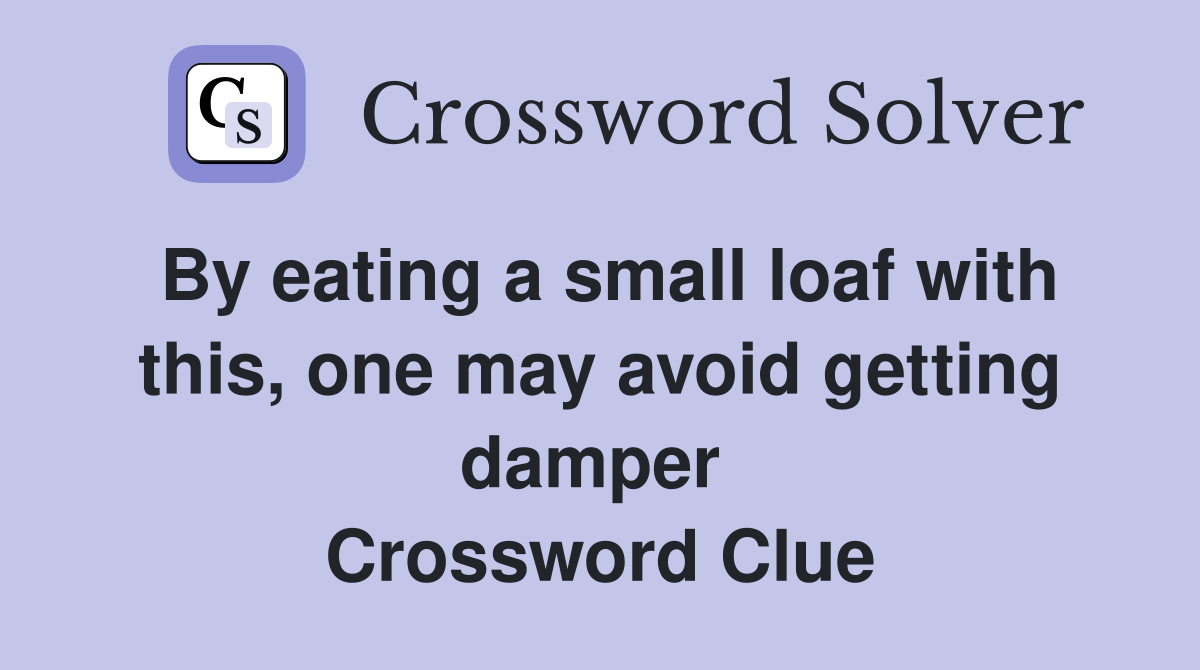 By eating a small loaf with this, one may avoid getting damper  Crossword Clue