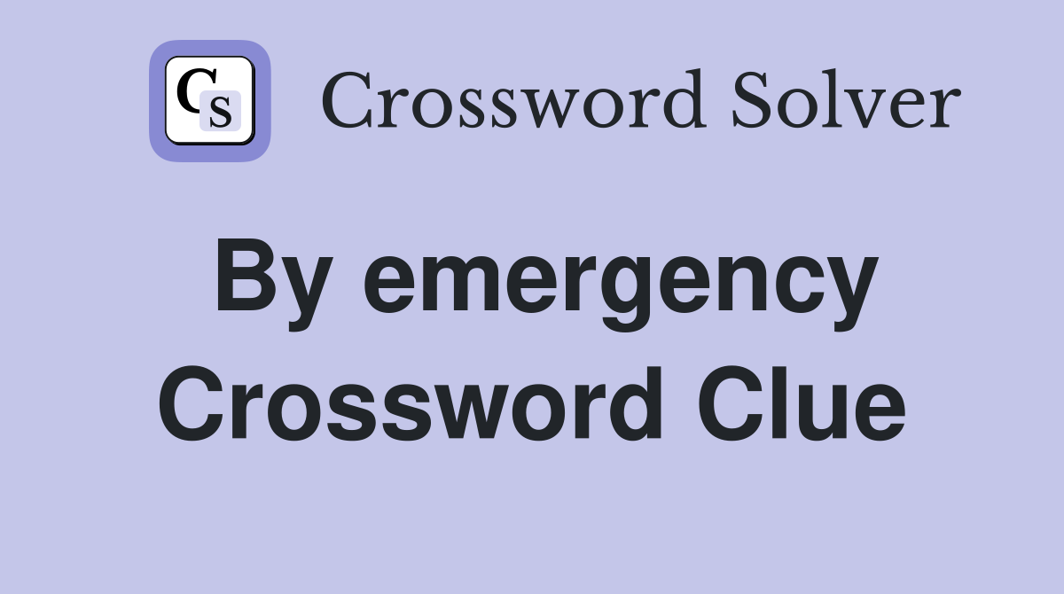 By emergency Crossword Clue