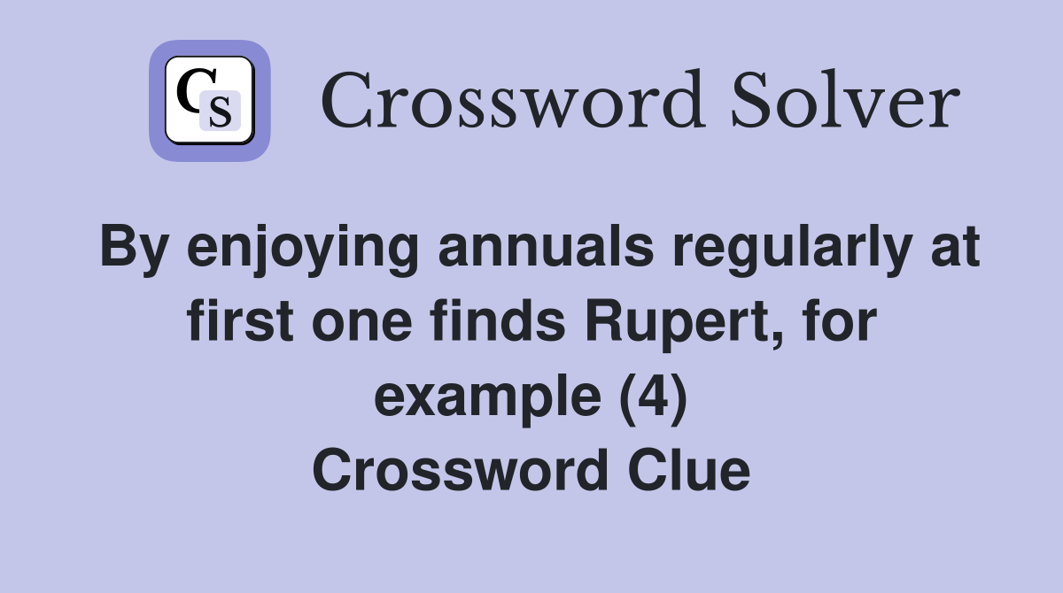 By enjoying annuals regularly at first one finds Rupert, for example (4) Crossword Clue