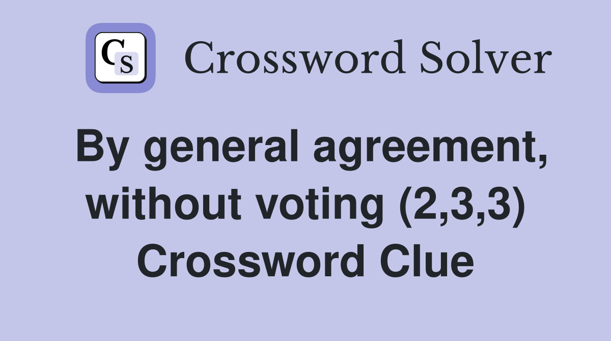 By general agreement, without voting (2,3,3) Crossword Clue