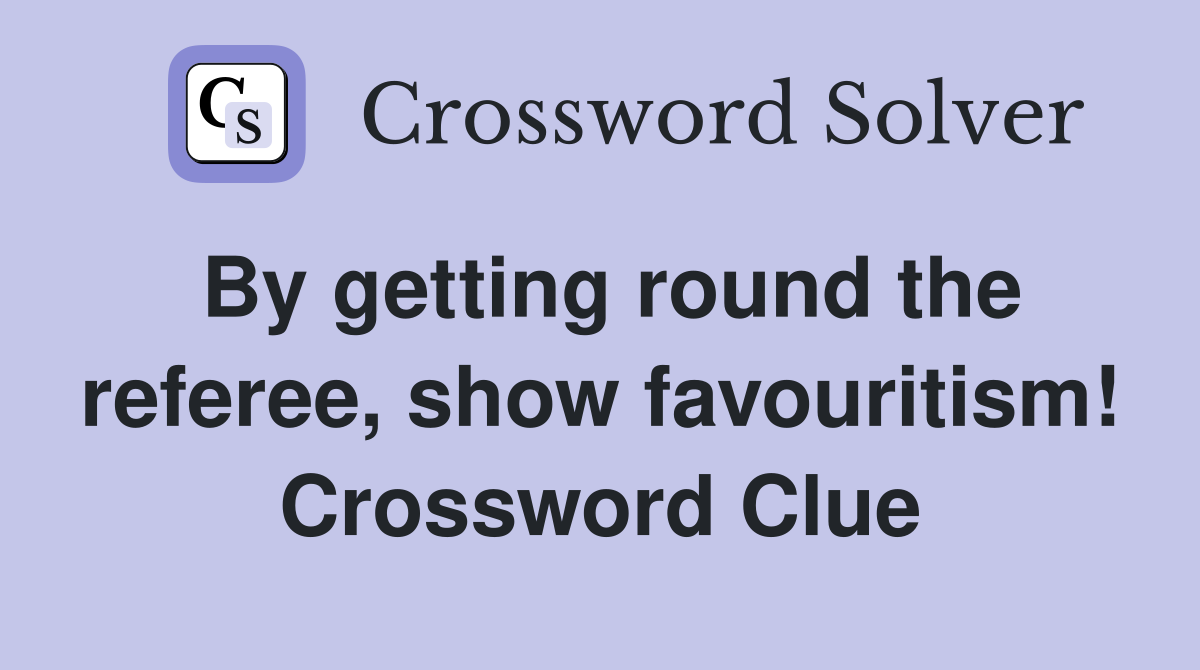 By getting round the referee, show favouritism! Crossword Clue
