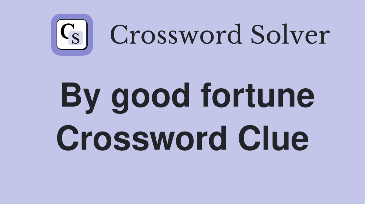 By good fortune Crossword Clue