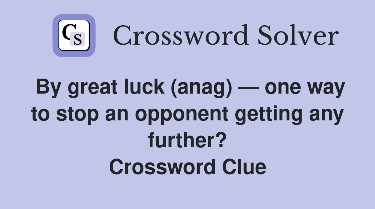 By great luck (anag) — one way to stop an opponent getting any further? Crossword Clue