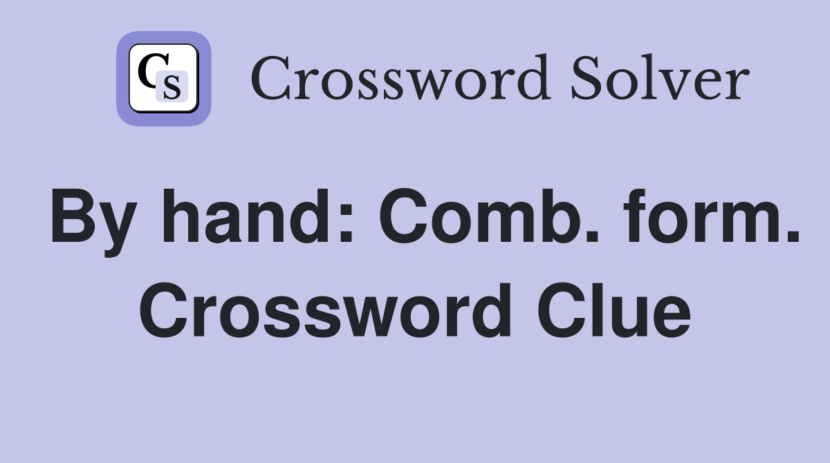 By hand: Comb. form. Crossword Clue