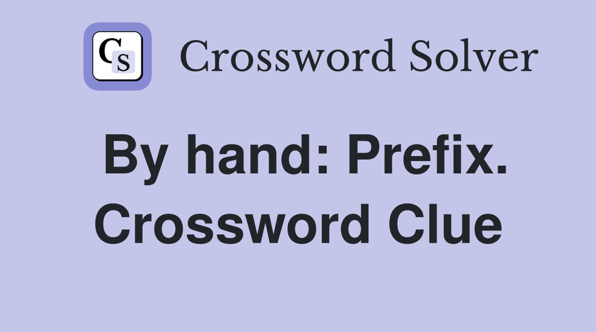 By hand: Prefix. Crossword Clue