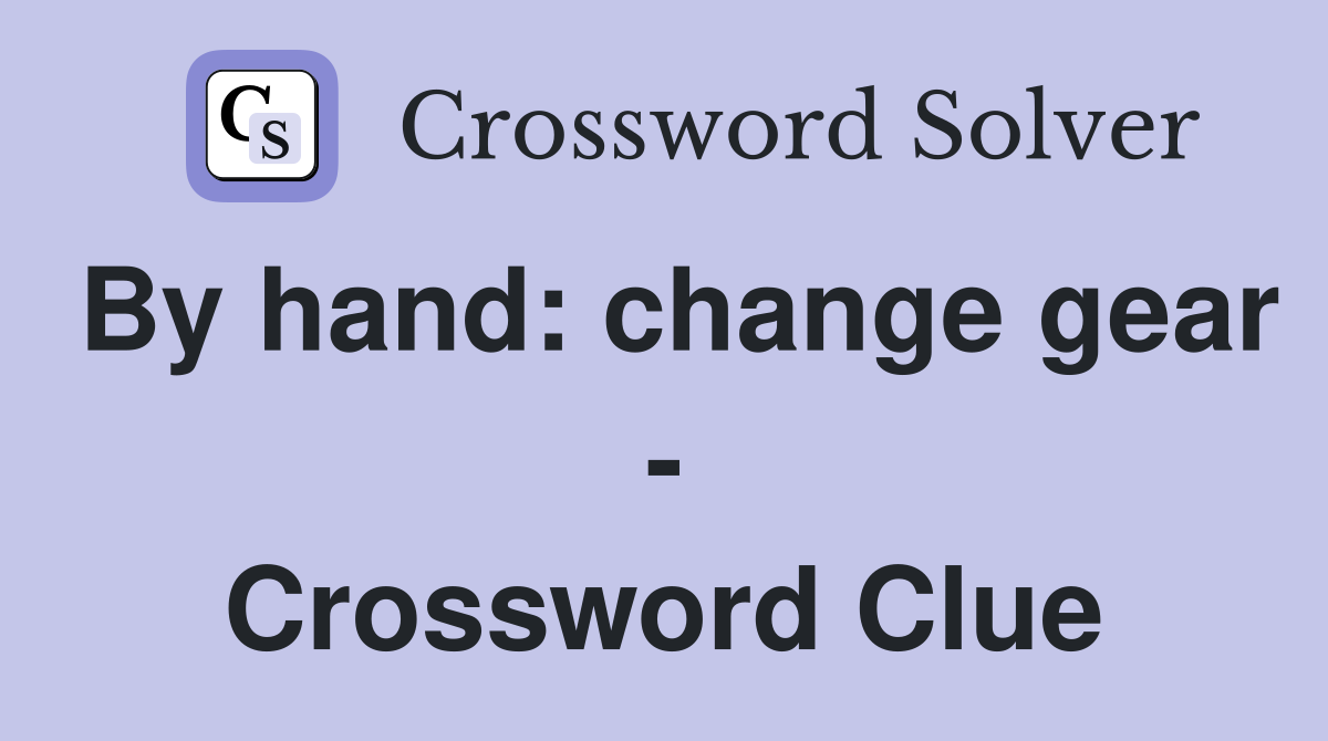By hand: change gear - Crossword Clue