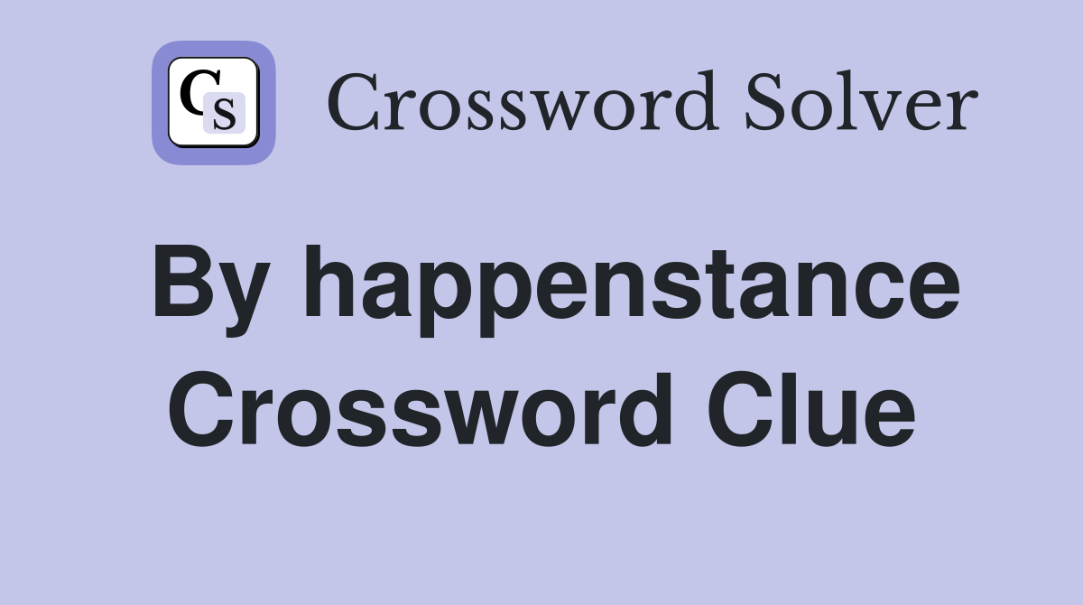 By happenstance Crossword Clue