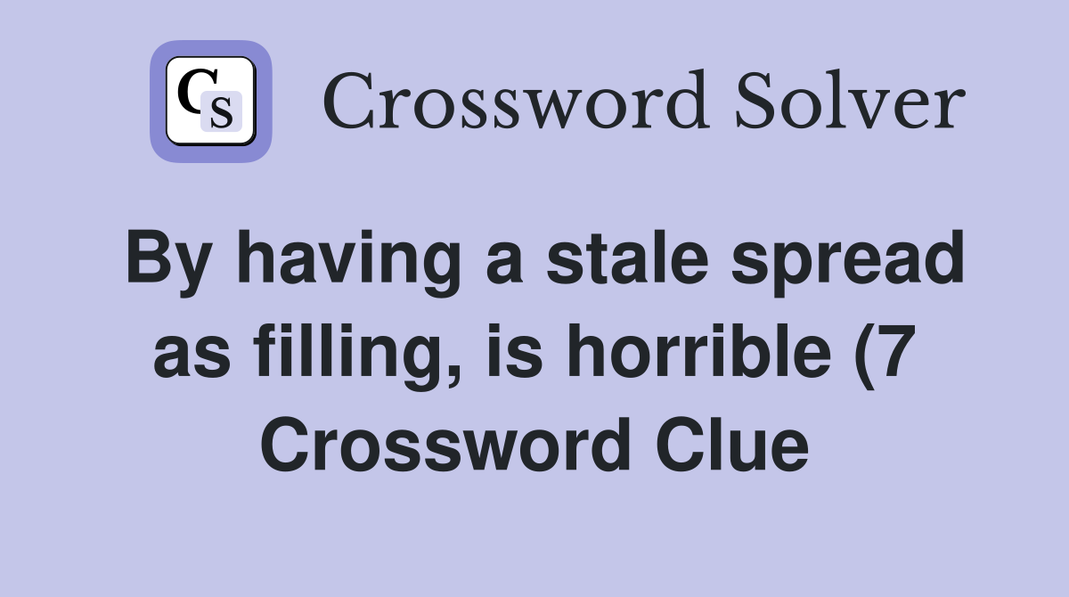 By having a stale spread as filling is horrible (7) Crossword Clue By having a stale spread as filling is horrible (7) Crossword Clue