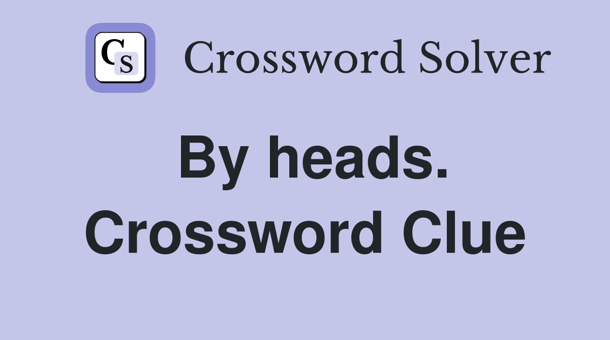 By heads. Crossword Clue