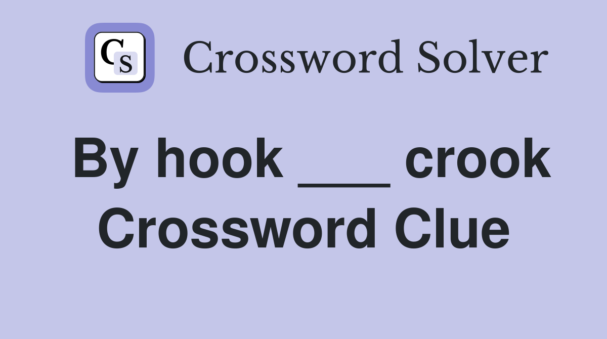 By hook ___ crook Crossword Clue