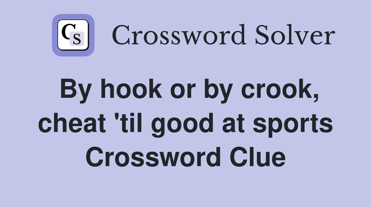 By hook or by crook, cheat 'til good at sports Crossword Clue