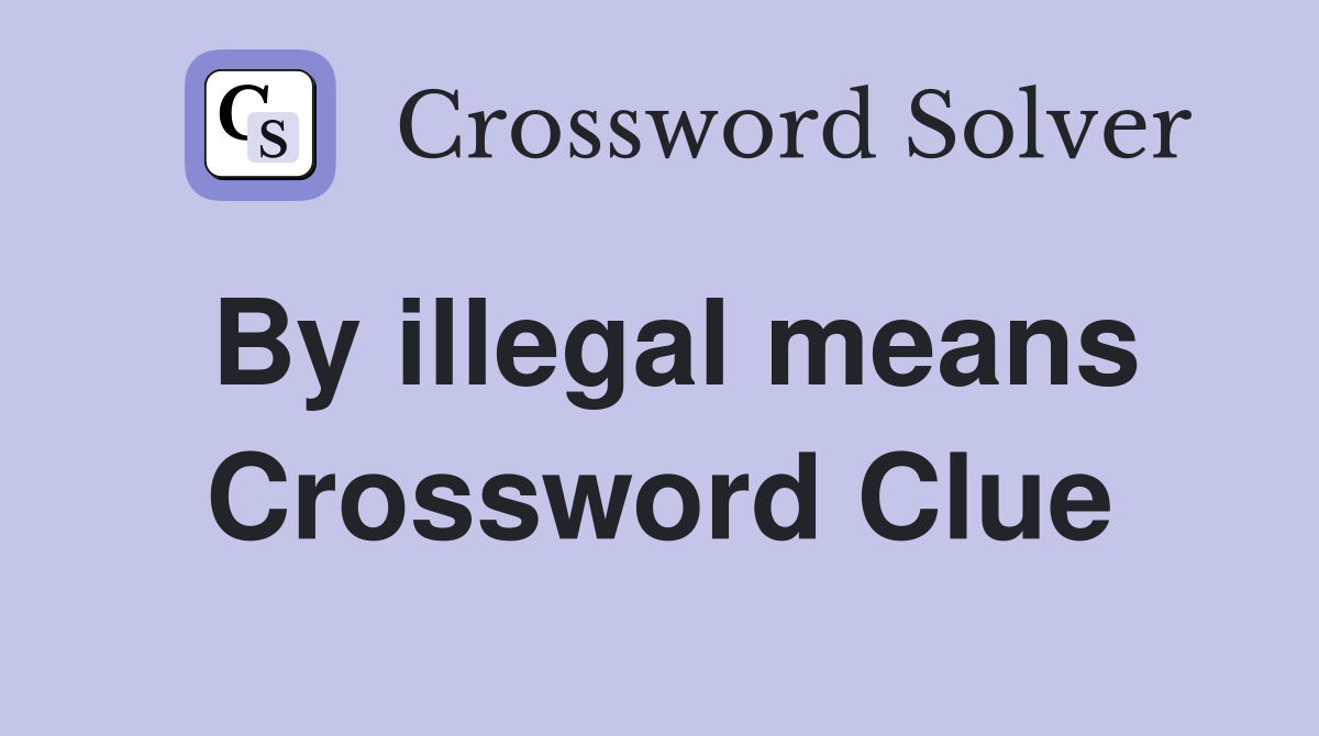 By illegal means Crossword Clue