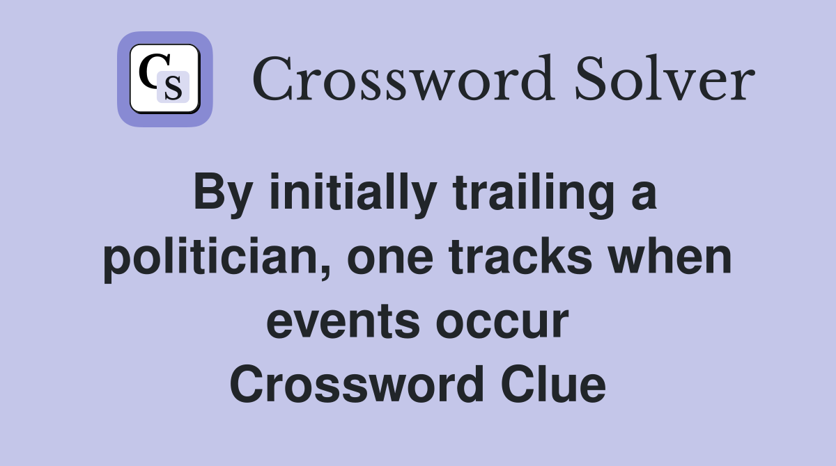 By initially trailing a politician, one tracks when events occur Crossword Clue