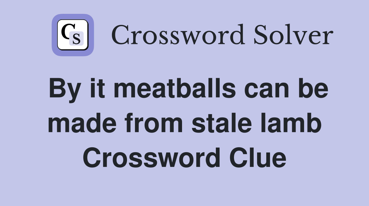 By it meatballs can be made from stale lamb Crossword Clue