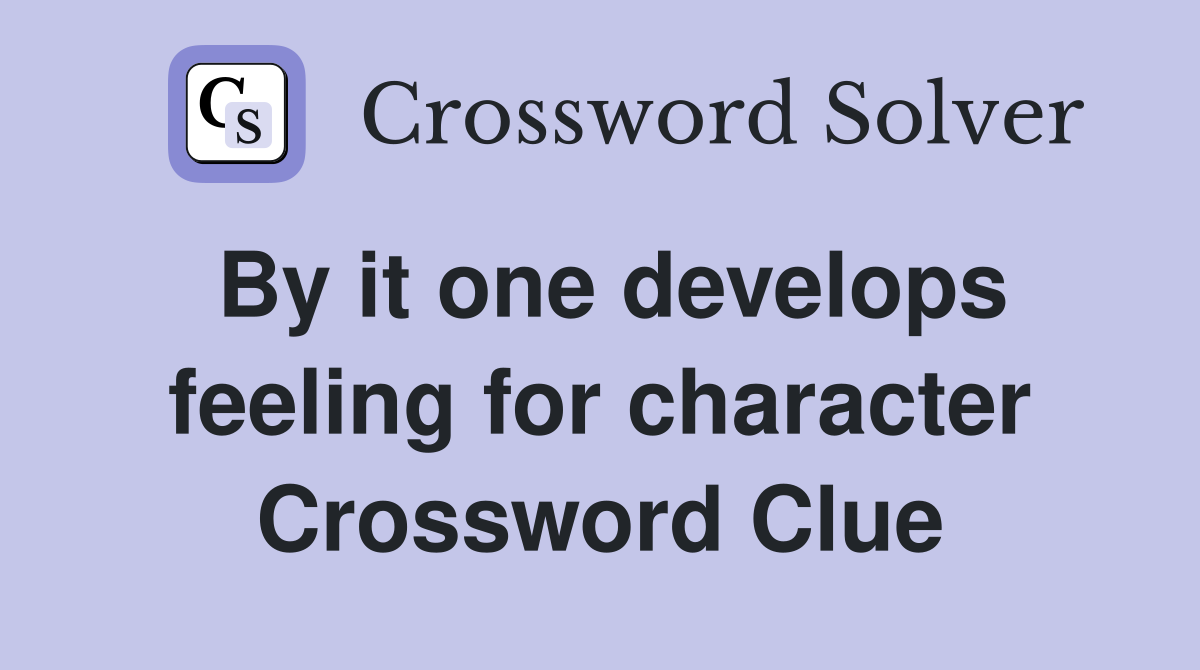 By it one develops feeling for character Crossword Clue
