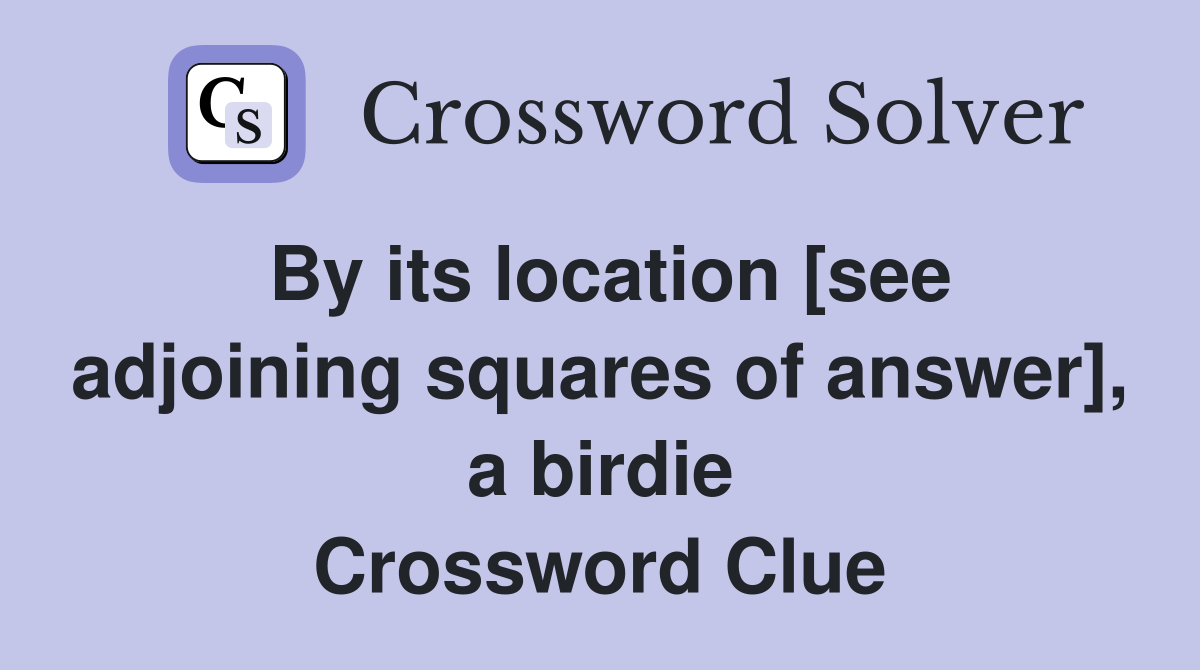 By its location [see adjoining squares of answer], a birdie Crossword Clue