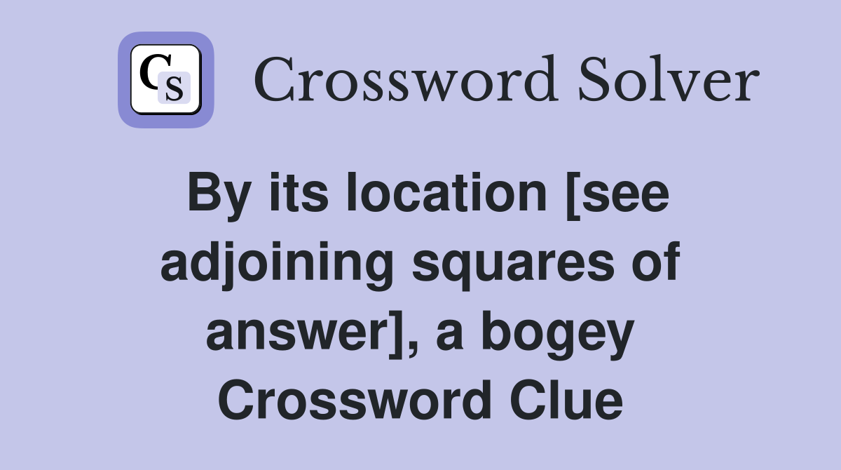 By its location [see adjoining squares of answer], a bogey Crossword Clue