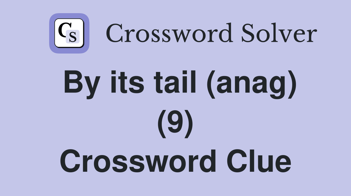 By its tail (anag) (9) Crossword Clue