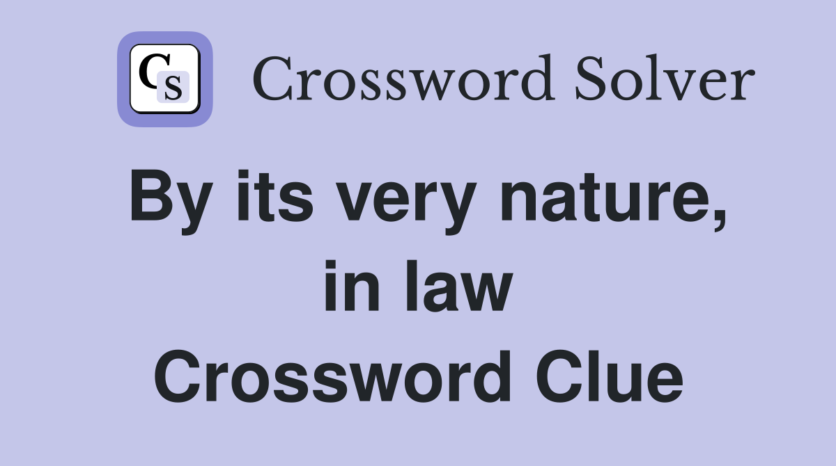 By its very nature, in law Crossword Clue