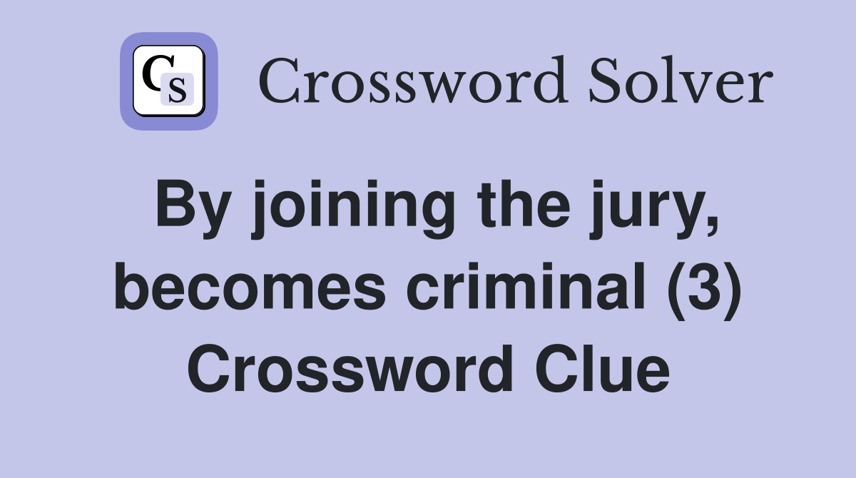 By joining the jury, becomes criminal (3) Crossword Clue