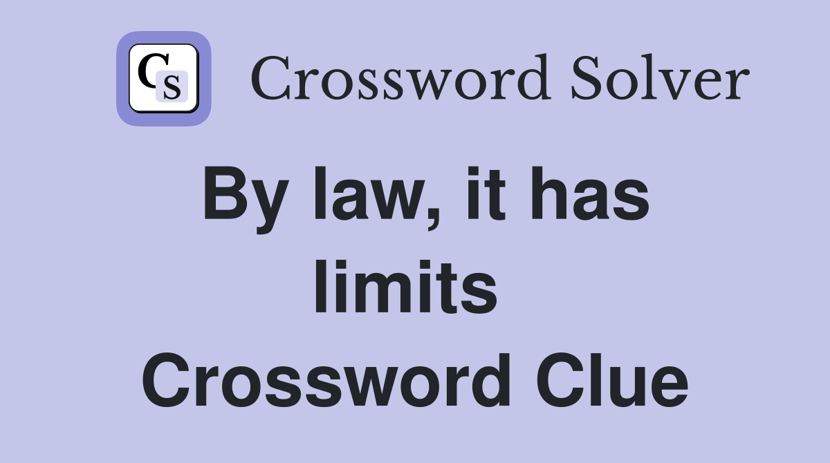 By law, it has limits  Crossword Clue