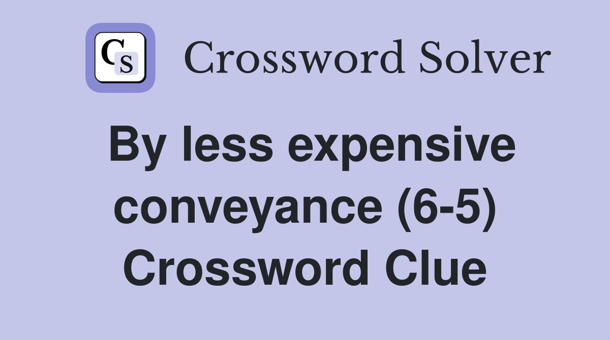 By less expensive conveyance (6-5) Crossword Clue