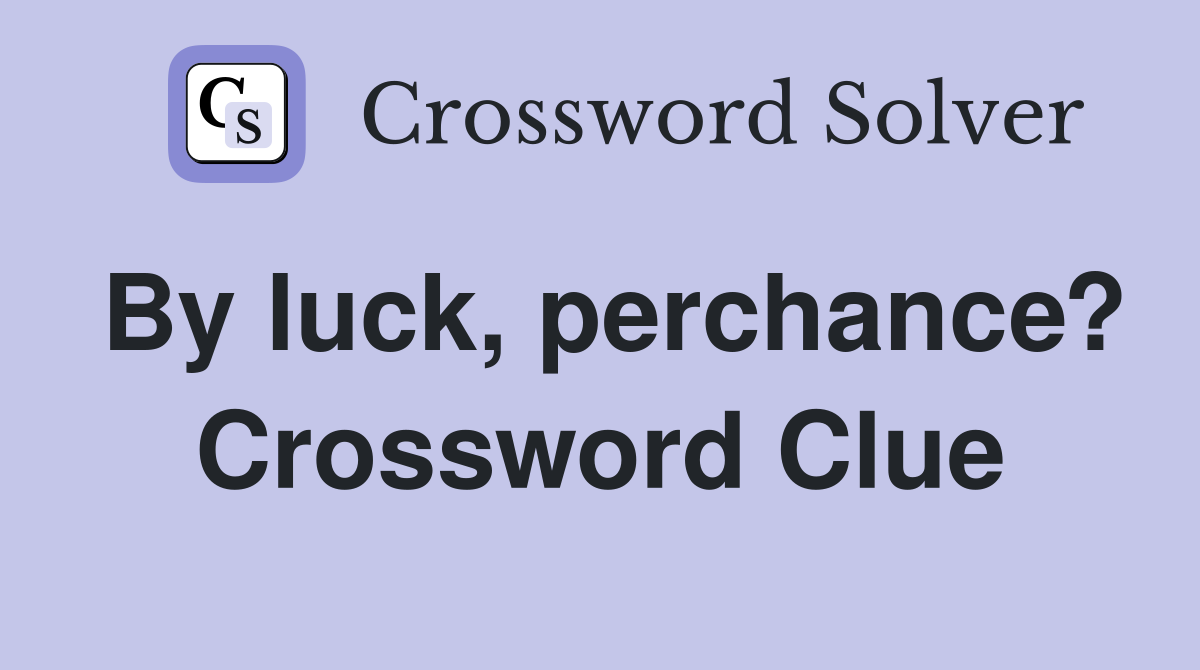By luck, perchance? Crossword Clue