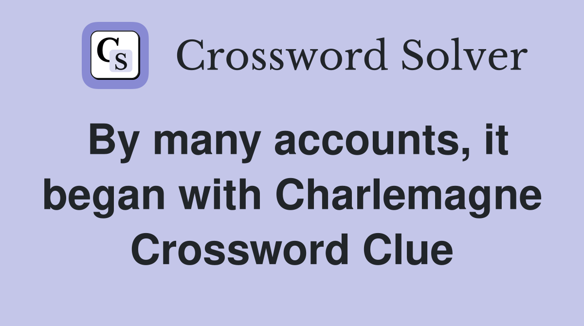 By many accounts, it began with Charlemagne Crossword Clue