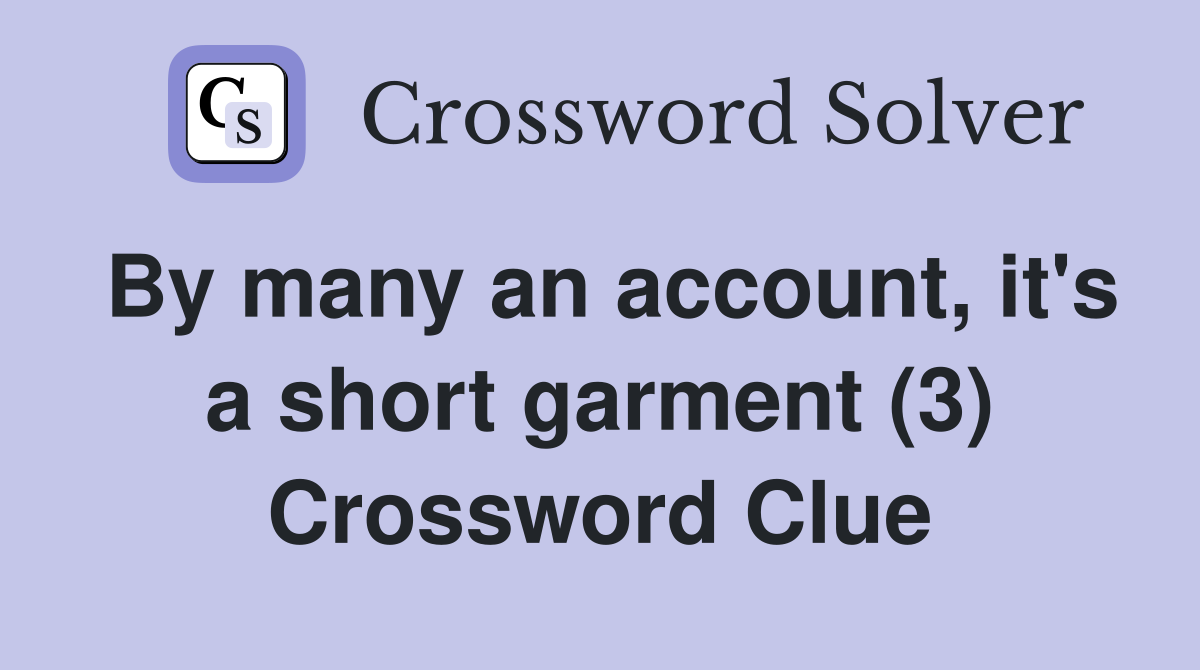 By many an account, it's a short garment (3) Crossword Clue