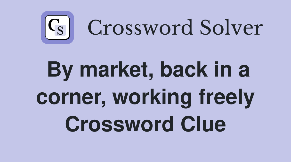 By market, back in a corner, working freely Crossword Clue