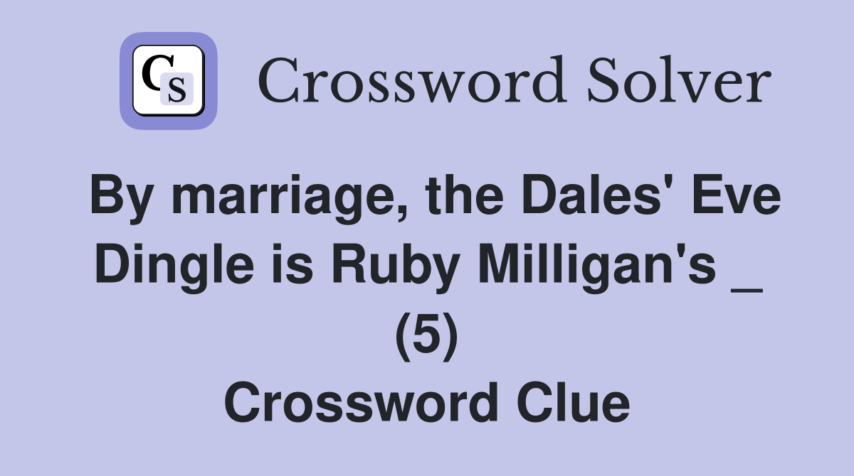 By marriage, the Dales' Eve Dingle is Ruby Milligan's _ (5) Crossword Clue