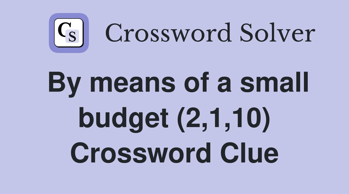 By means of a small budget (2,1,10) Crossword Clue