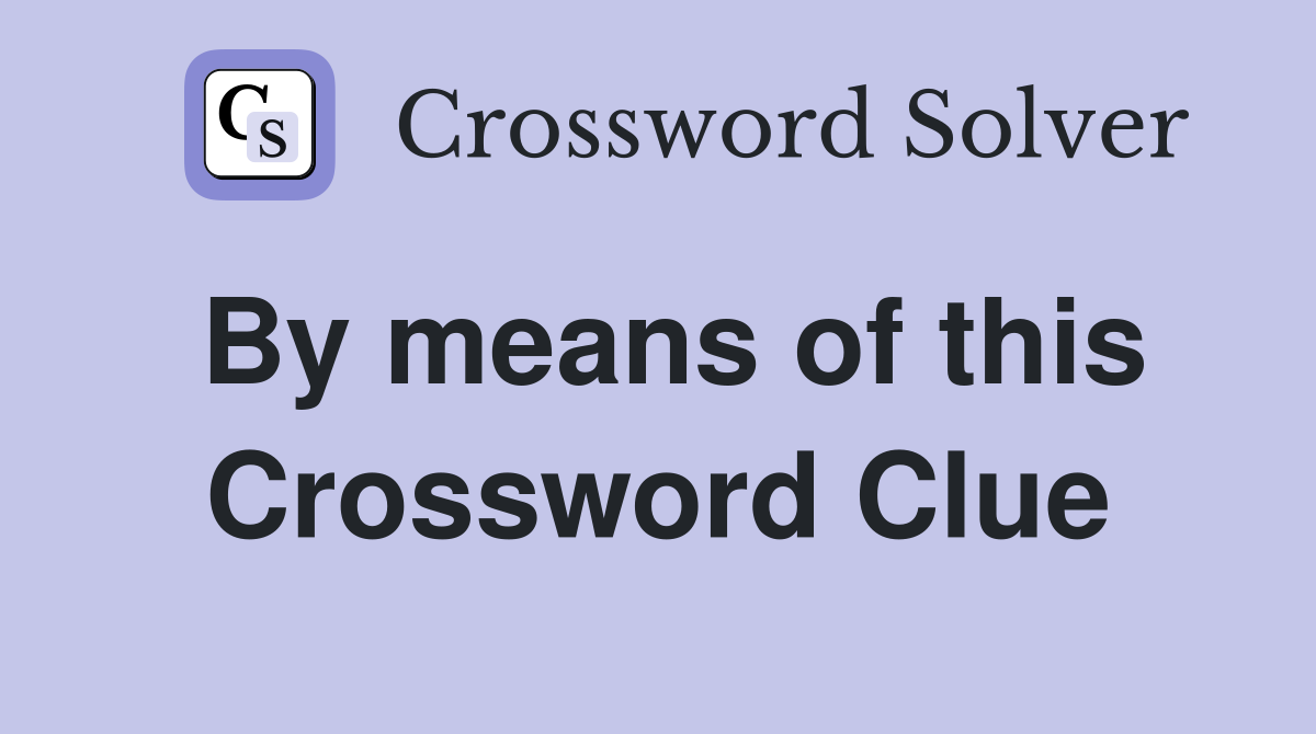 By means of this Crossword Clue