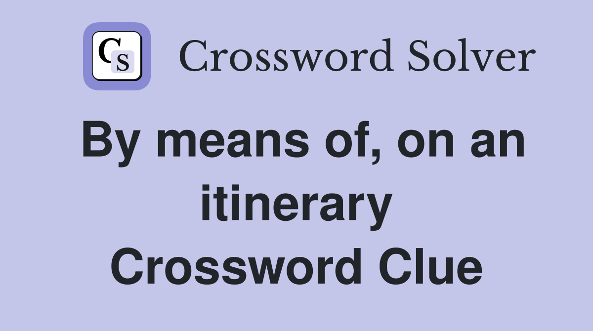 By means of, on an itinerary Crossword Clue