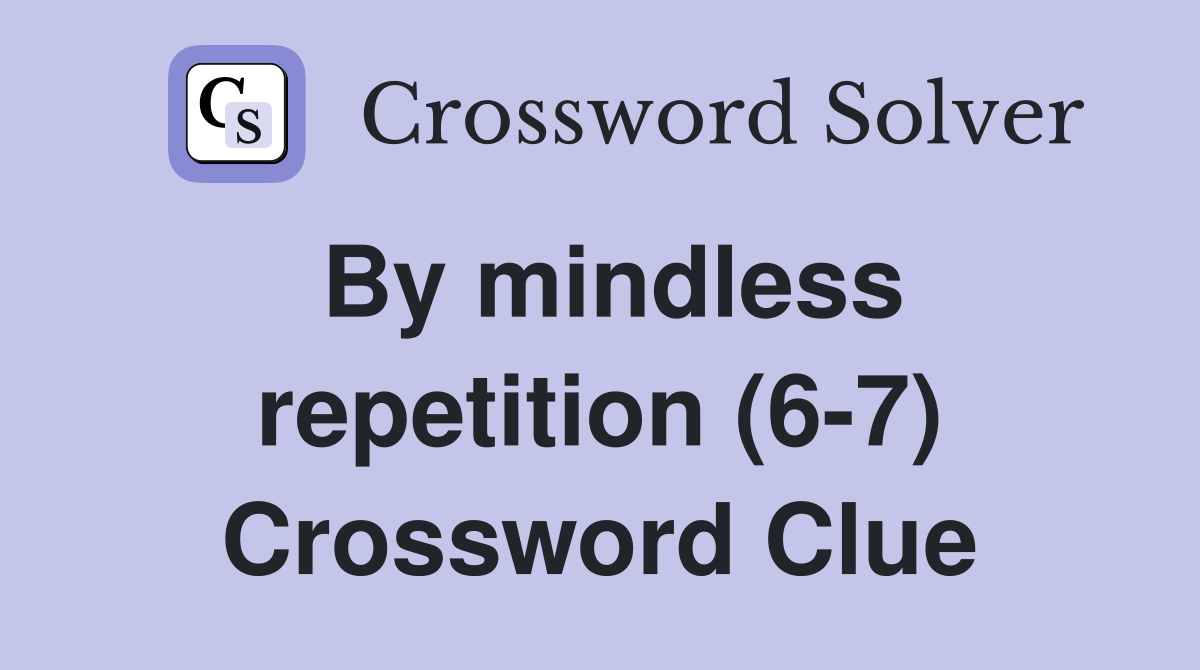 By mindless repetition (6-7) Crossword Clue