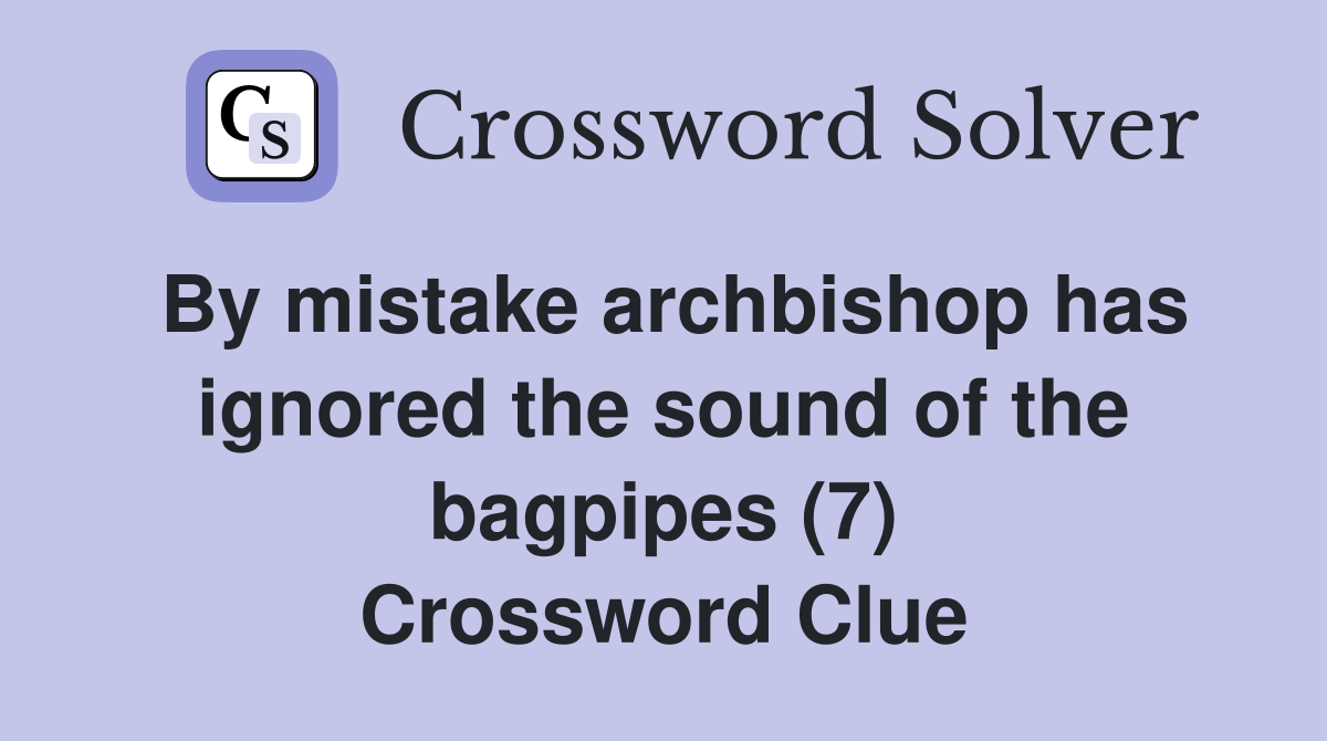 By mistake archbishop has ignored the sound of the bagpipes (7) Crossword Clue