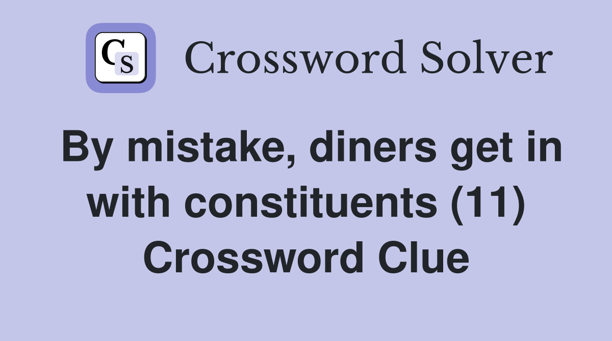 By mistake, diners get in with constituents (11) Crossword Clue