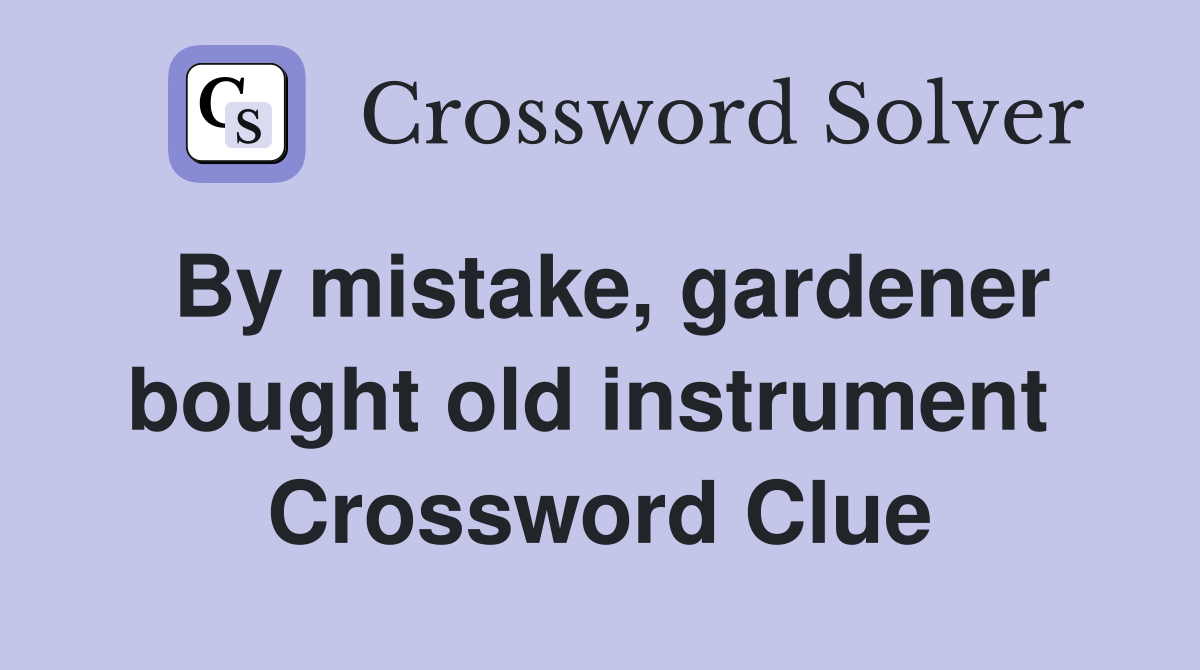 By mistake, gardener bought old instrument  Crossword Clue