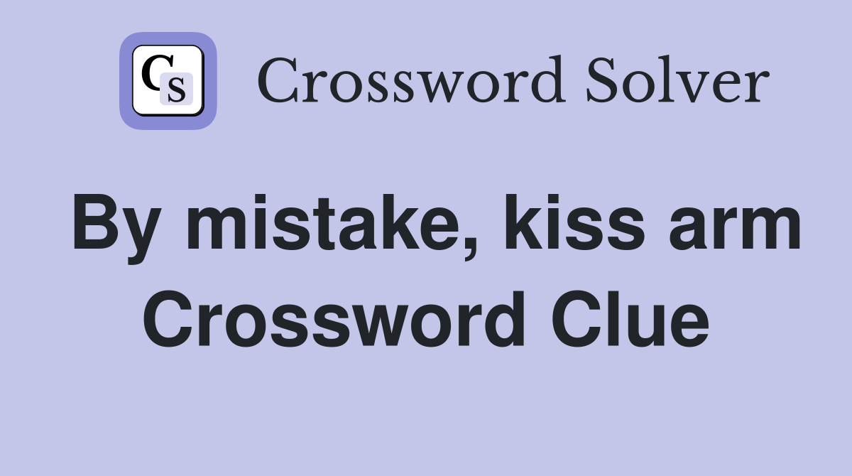 By mistake, kiss arm Crossword Clue