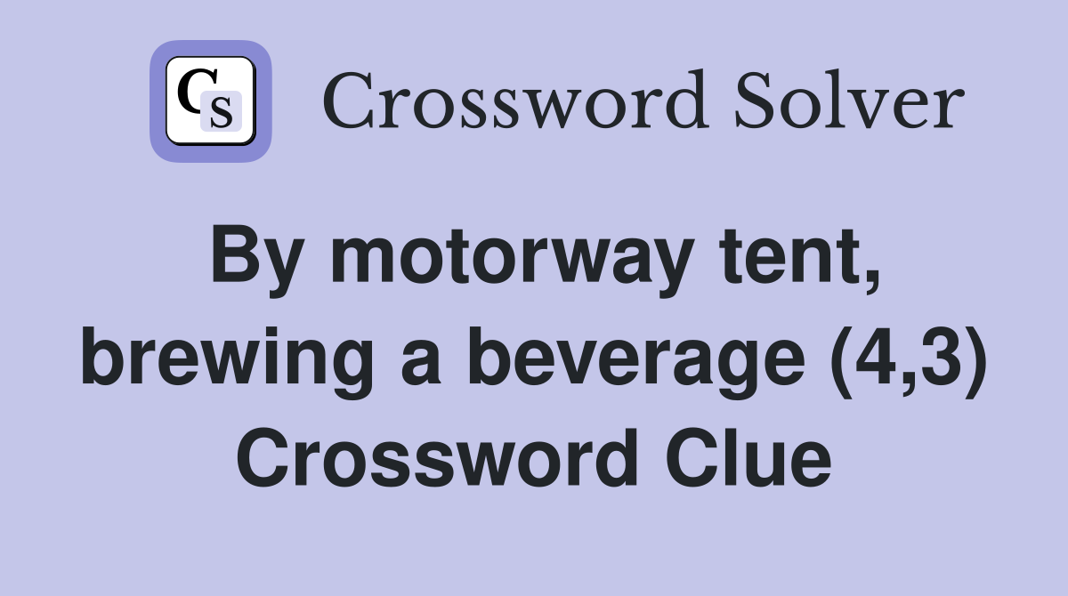 By motorway tent, brewing a beverage (4,3) Crossword Clue