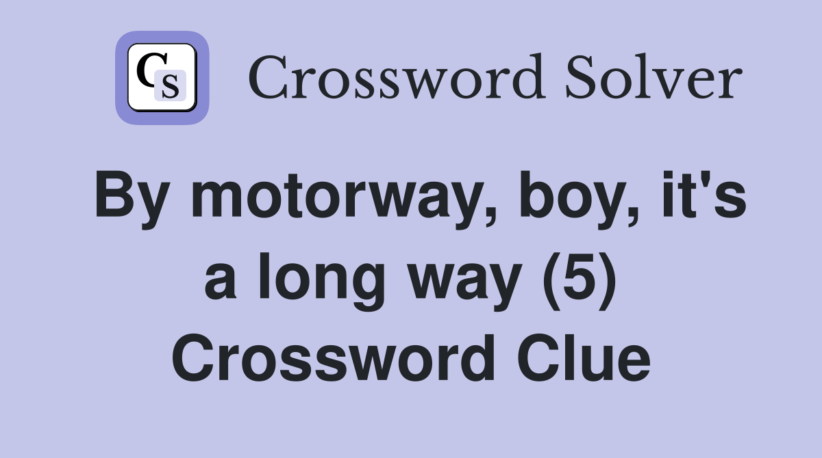 By motorway, boy, it's a long way (5) Crossword Clue
