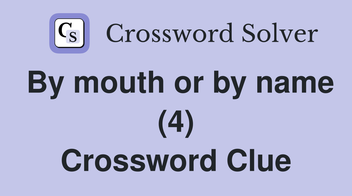 By mouth or by name (4) Crossword Clue
