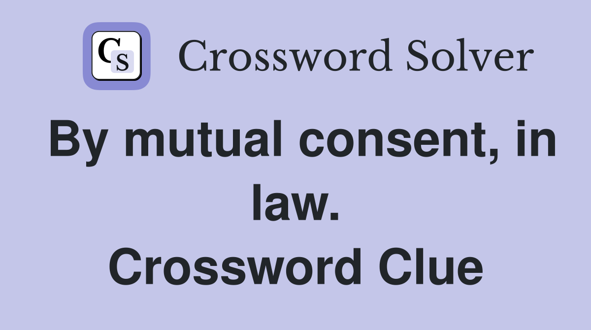 By mutual consent, in law. Crossword Clue