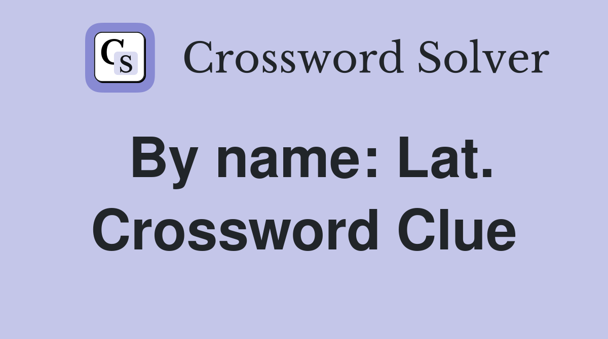 By name: Lat. Crossword Clue