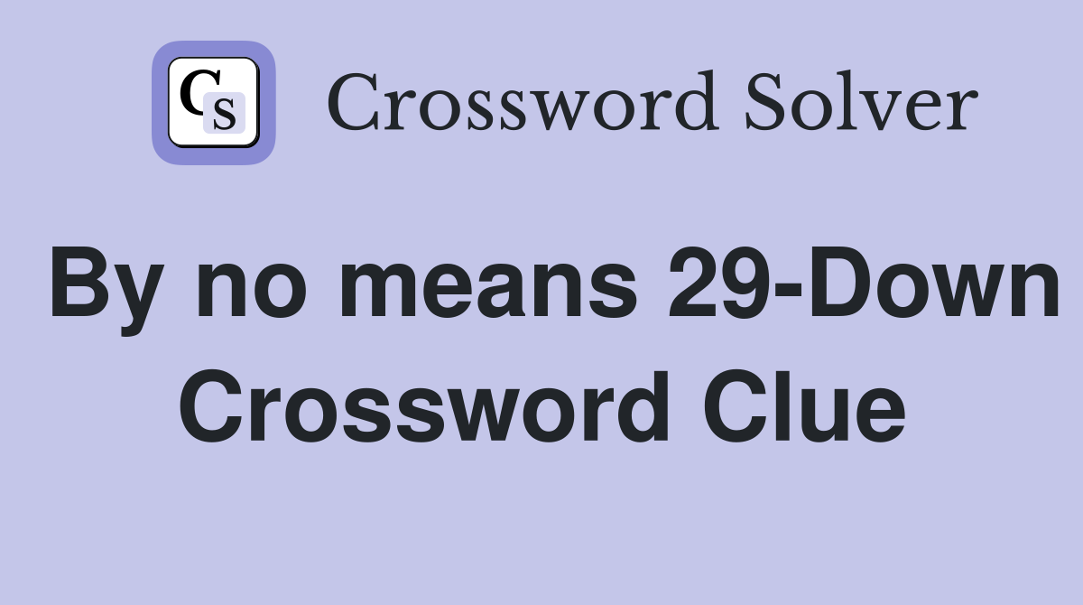 By no means 29-Down Crossword Clue