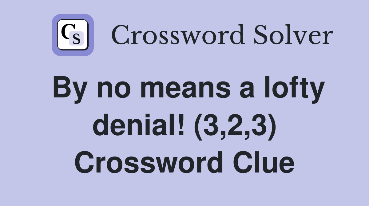 By no means a lofty denial! (3,2,3) Crossword Clue
