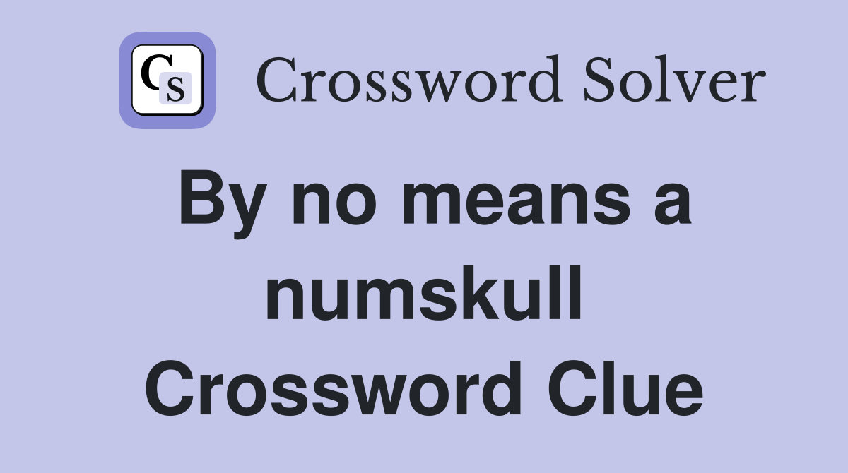 By no means a numskull Crossword Clue