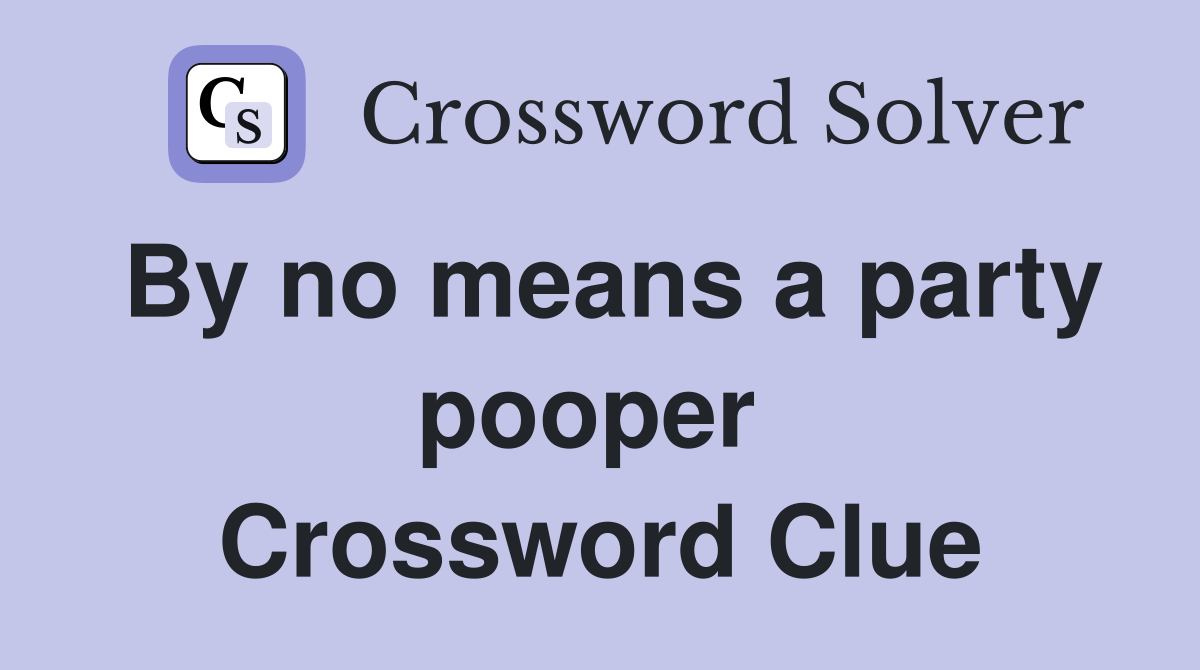By no means a party pooper  Crossword Clue