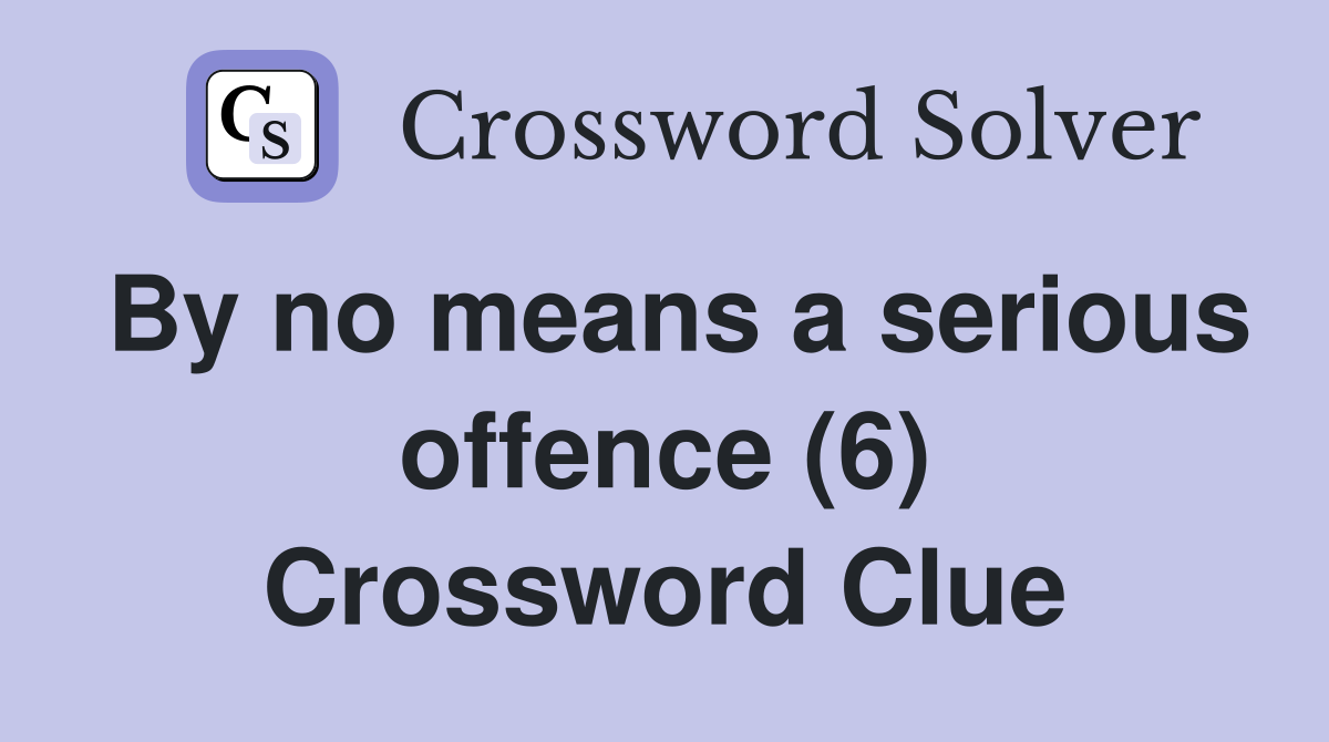By no means a serious offence (6) Crossword Clue