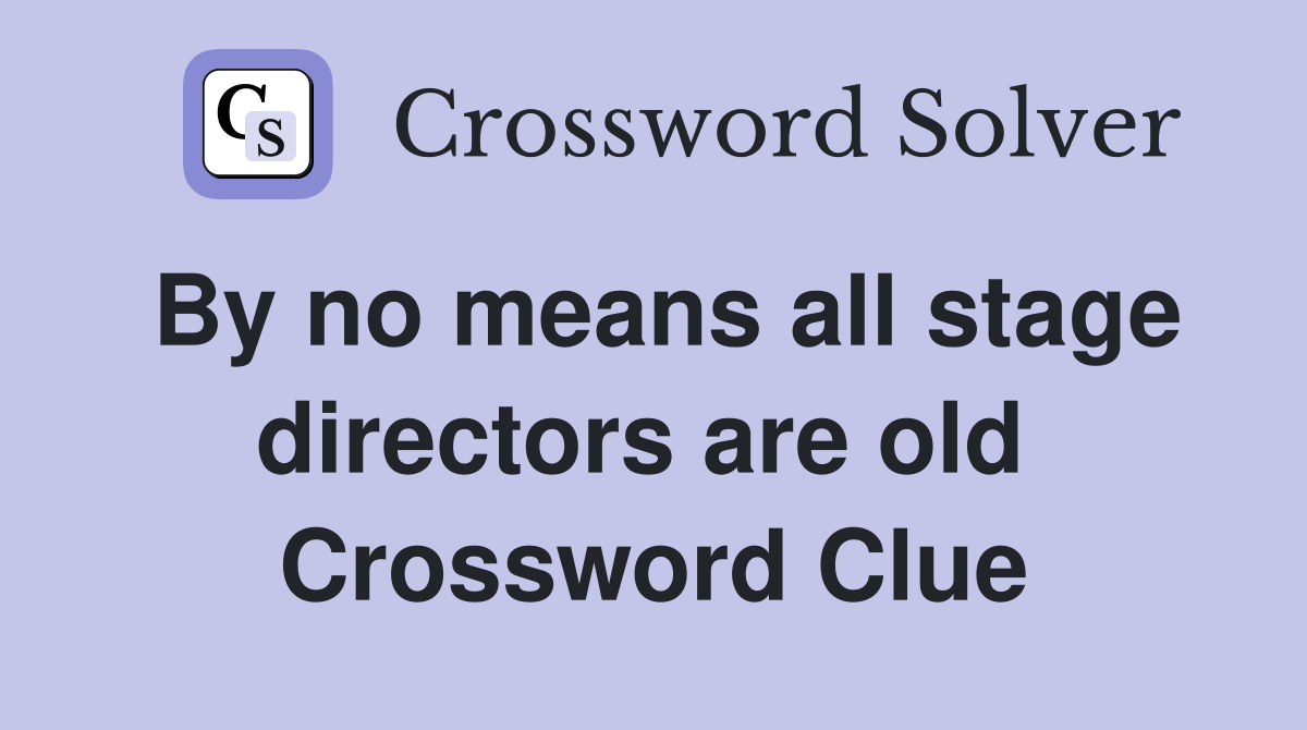 By no means all stage directors are old  Crossword Clue